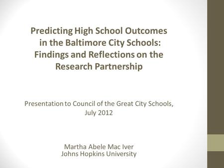 Predicting High School Outcomes in the Baltimore City Schools: Findings and Reflections on the Research Partnership Presentation to Council of the Great.