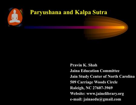 Paryushana and Kalpa Sutra Pravin K. Shah Jaina Education Committee Jain Study Center of North Carolina 509 Carriage Woods Circle Raleigh, NC 27607-3969.