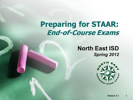 Preparing for STAAR: End-of-Course Exams North East ISD Spring 2012 Version 3.1 1.