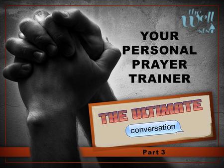 YOUR PERSONAL PRAYER TRAINER Part 3. MATTHEW 26:40-41 “What! Could you not watch with Me one hour? Watch and pray, lest you enter into temptation. The.