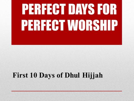 PERFECT DAYS FOR PERFECT WORSHIP First 10 Days of Dhul Hijjah.
