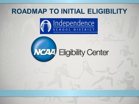 ROADMAP TO INITIAL ELIGIBILITY