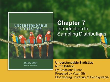 Introduction to Sampling Distributions Chapter 7 Understandable Statistics Ninth Edition By Brase and Brase Prepared by Yixun Shi Bloomsburg University.