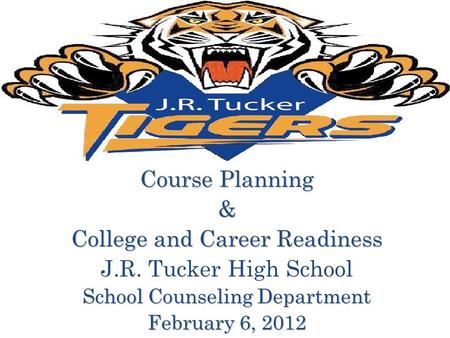 Course Planning & College and Career Readiness J.R. Tucker High School School Counseling Department February 6, 2012.