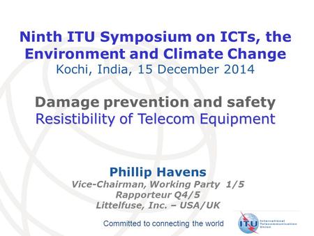 Committed to connecting the world Ninth ITU Symposium on ICTs, the Environment and Climate Change Kochi, India, 15 December 2014 Damage prevention and.