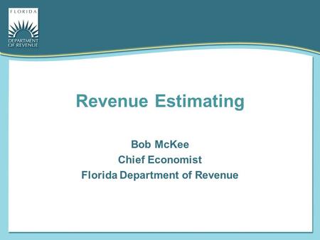 Bob McKee Chief Economist Florida Department of Revenue