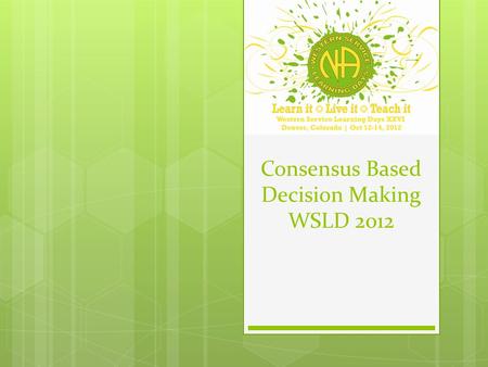 Consensus Based Decision Making WSLD 2012. What is CBDM?  CBDM stands for Consensus-Based-Decision- Making  Consensus may be defined as an acceptable.