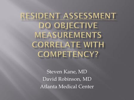 Steven Kane, MD David Robinson, MD Atlanta Medical Center.