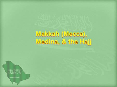 Makkah (Mecca), Medina, & the Hajj