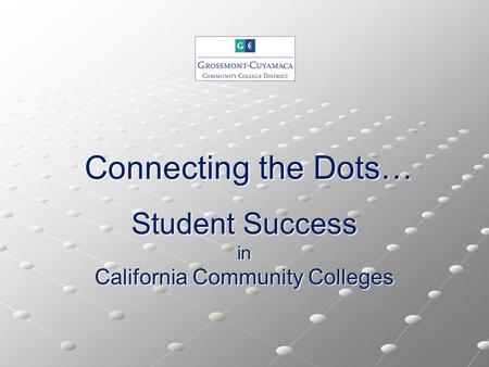 Connecting the Dots… Student Success in California Community Colleges.