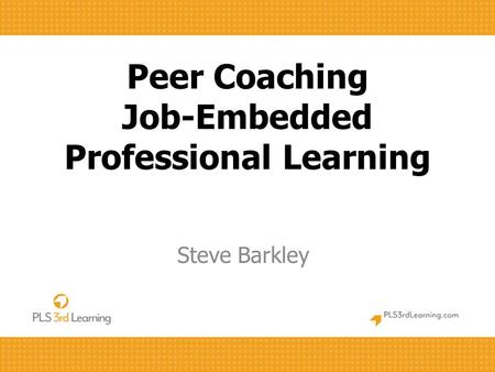 Peer Coaching Job-Embedded Professional Learning Steve Barkley.