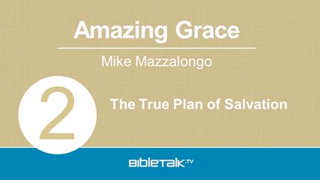 Amazing Grace Mike Mazzalongo The True Plan of Salvation 2.