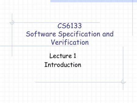 Lecture 1 Introduction CS6133 Software Specification and Verification.