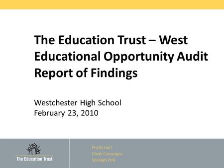 The Education Trust – West Educational Opportunity Audit Report of Findings Westchester High School February 23, 2010 Phyllis Hart Dinah Consuegra Sheilagh.