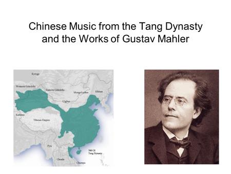 Chinese Music from the Tang Dynasty and the Works of Gustav Mahler.
