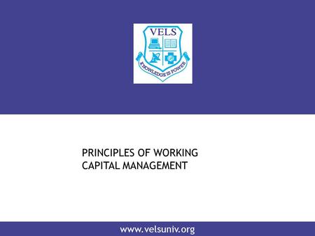 Www.velsuniv.org PRINCIPLES OF WORKING CAPITAL MANAGEMENT.