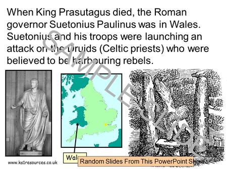 Www.ks1resources.co.uk When King Prasutagus died, the Roman governor Suetonius Paulinus was in Wales. Suetonius and his troops were launching an attack.
