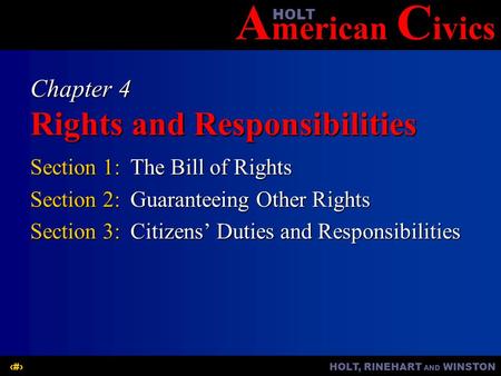 A merican C ivicsHOLT HOLT, RINEHART AND WINSTON1 Chapter 4 Rights and Responsibilities Section 1:The Bill of Rights Section 2:Guaranteeing Other Rights.