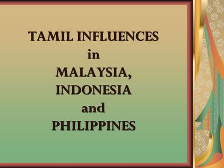 TAMIL INFLUENCES in MALAYSIA, INDONESIA and PHILIPPINES