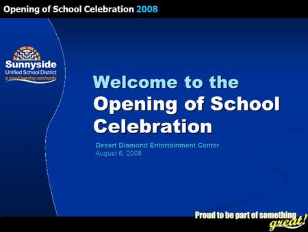 Opening of School Celebration 2008 Welcome to the Opening of School Celebration Desert Diamond Entertainment Center August 6, 2008.