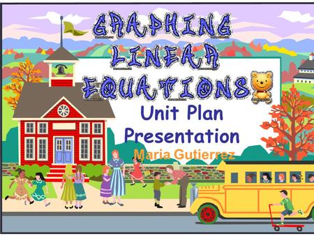 Unit Plan Presentation Maria Gutierrez Unit Summary To complete this project all students will get into groups of three. The project will consist of.