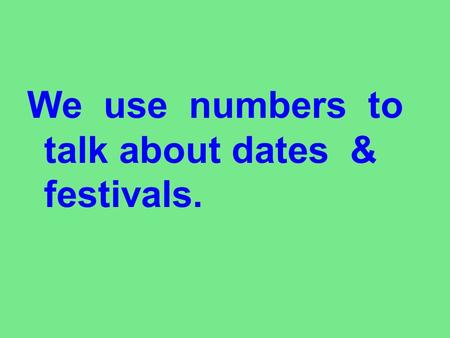 We use numbers to talk about dates & festivals.. 6six6ththe sixth 1one1stthe first 2two2ndthe second 3three3d3dthe third 4four4ththe fourth 5five5ththe.