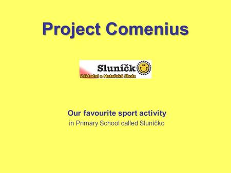 Project Comenius Our favourite sport activity in Primary School called Sluníčko.