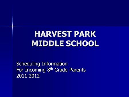 HARVEST PARK MIDDLE SCHOOL Scheduling Information For Incoming 8 th Grade Parents 2011-2012.