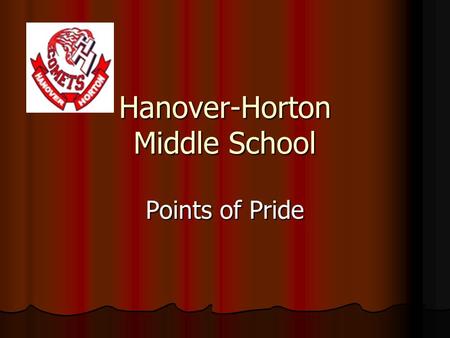 Hanover-Horton Middle School Points of Pride. Academic Excellence MEAP Scores are consistently high MEAP Scores are consistently high Highest MEAP scores.