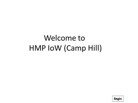 Welcome to HMP IoW (Camp Hill) Begin. Please click on which part of the prison you are interested in Resettlement Education Sentence Planning Prison Aims.