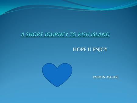 HOPE U ENJOY YASMIN ASGHRI. Kish located in the Persian Gulf.