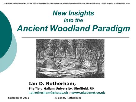 September 2011© Ian D. Rotherham New Insights into the Ancient Woodland Paradigm Ian D. Rotherham, Sheffield Hallam University, Sheffield, UK