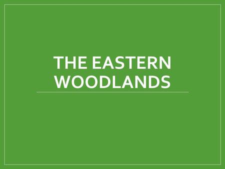 The Eastern Woodlands.