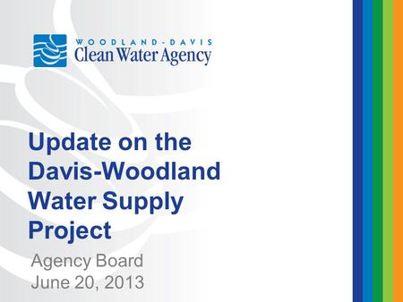Agency Board June 20, 2013 Update on the Davis-Woodland Water Supply Project.