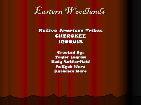 Eastern Woodlands Native American Tribes CHEROKEEIROQUIS Created By: Taylor Ingram Kody Satterfield Aaliyah Ware Kyshawn Ware.