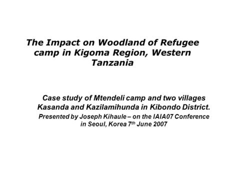 The Impact on Woodland of Refugee camp in Kigoma Region, Western Tanzania Case study of Mtendeli camp and two villages Kasanda and Kazilamihunda in Kibondo.