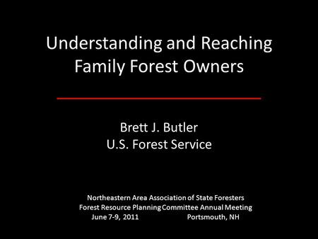 Understanding and Reaching Family Forest Owners Brett J. Butler U.S. Forest Service Northeastern Area Association of State Foresters Forest Resource Planning.