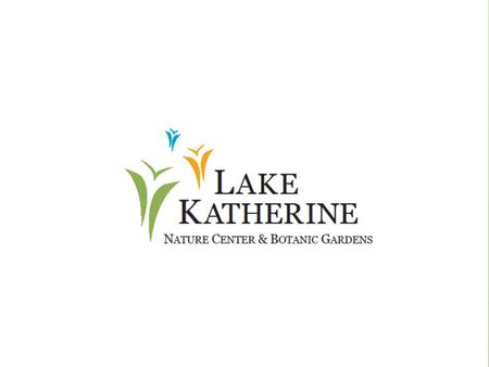 Restoration Techniques, & Commonly Found Prairie Plants Lake Katherine Nature Center & Botanic Garden.
