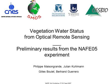 NAFE 3rd Workshop 17-18 Sept 2007 Vegetation Water Status from Optical Remote Sensing ___ Preliminary results from the NAFE05 experiment Philippe Maisongrande,