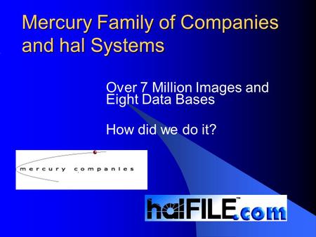 Mercury Family of Companies and hal Systems Over 7 Million Images and Eight Data Bases How did we do it?
