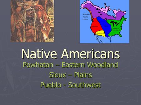 Powhatan – Eastern Woodland Sioux – Plains Pueblo - Southwest