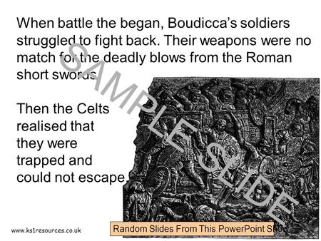 Www.ks1resources.co.uk When battle the began, Boudicca’s soldiers struggled to fight back. Their weapons were no match for the deadly blows from the Roman.