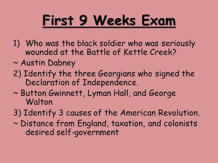 First 9 Weeks Exam 1)Who was the black soldier who was seriously wounded at the Battle of Kettle Creek? ~ Austin Dabney 2) Identify the three Georgians.