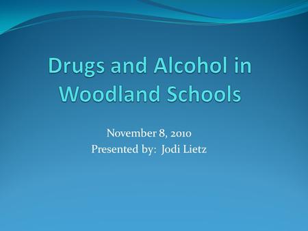 November 8, 2010 Presented by: Jodi Lietz. Drugs and Alcohol How big is the problem? What is being done? What are the benefits of services? How do we.