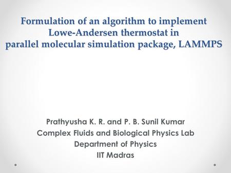 Formulation of an algorithm to implement Lowe-Andersen thermostat in parallel molecular simulation package, LAMMPS Prathyusha K. R. and P. B. Sunil Kumar.