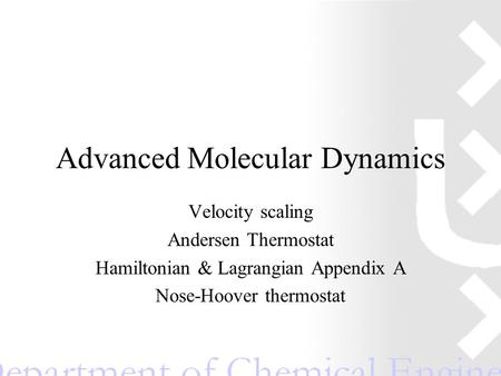 Advanced Molecular Dynamics Velocity scaling Andersen Thermostat Hamiltonian & Lagrangian Appendix A Nose-Hoover thermostat.