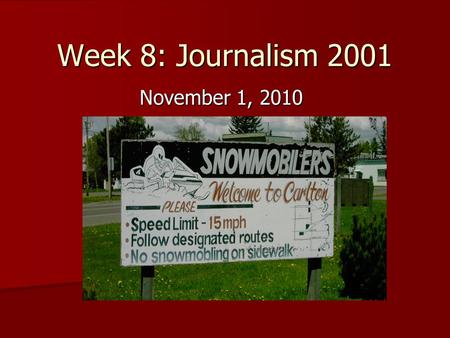 Week 8: Journalism 2001 November 1, 2010. What’s misspelled? 1. snowmobilers 2. designated 3. snowmobling.