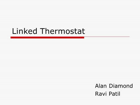Linked Thermostat Alan Diamond Ravi Patil. Objectives  Temperature sensing device  Multizone capabilities (two)  Heating and Cooling operation  Personal.