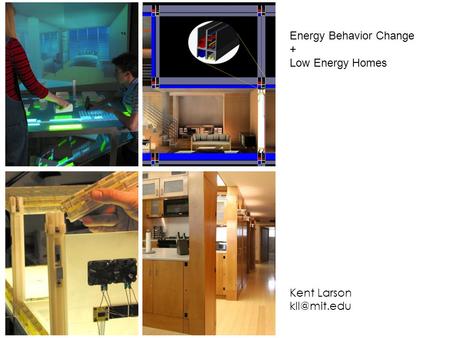 “Just In Time” Delivery Energy Behavior Change + Low Energy Homes Kent Larson