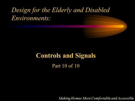 Design for the Elderly and Disabled Environments: Making Homes More Comfortable and Accessible Controls and Signals Part 10 of 10.